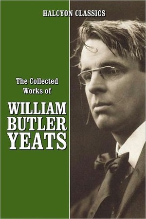 The Collected Works of William Butler Yeats by W.B. Yeats