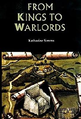 From Kings to Warlords: The Changing Political Structure of Gaelic Ireland in the Later Middle Ages by Katharine Simms