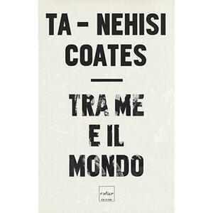 Tra me e il mondo by Ta-Nehisi Coates