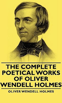 The Complete Poetical Works - Of Oliver Wendell Holmes by Oliver Wendell Jr. Holmes