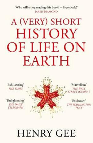 A (Very) Short History of Life on Earth: 4. 6 Billion Years in 12 Chapters by Henry Gee, Henry Gee
