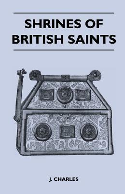 Shrines of British Saints by J. Charles