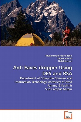 Anti Eaves Dropper Using Des and Rsa by Saeed Ahmad, Nabil Hussan, Muhammad Yasir Shabir