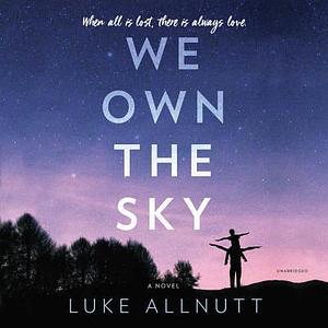 We Own the Sky: A Novel by Luke Allnutt, Luke Allnutt