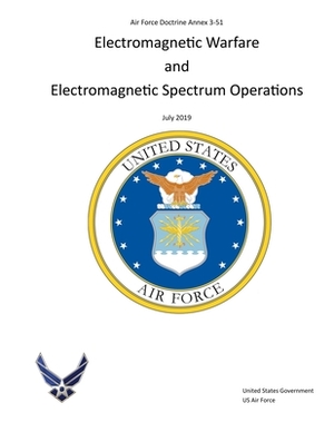 Air Force Doctrine Annex 3-51 Electromagnetic Warfare and Electromagnetic Spectrum Operations July 2019 by United States Government Us Air Force