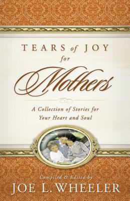 Tears of Joy for Mothers by Joe L. Wheeler