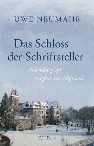 Das Schloss der Schriftsteller. Nürnberg 46: Treffen am Abgrund by Uwe Neumahr