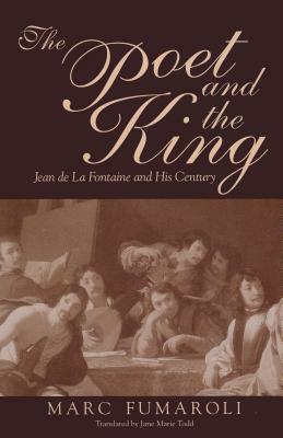 Poet and the King: Jean de la Fontaine and His Century by Marc Fumaroli