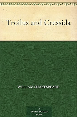 Troilus and Cressida by William Shakespeare