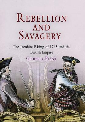 Rebellion and Savagery: The Jacobite Rising of 1745 and the British Empire by Geoffrey Plank