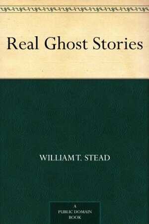 Real Ghost Stories by William T. Stead