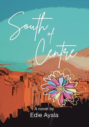 South of Centre by Edie Ayala