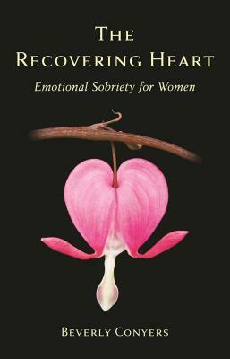 The Recovering Heart: Emotional Sobriety for Women by Beverly Conyers