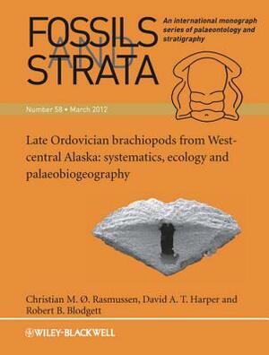 Late Ordovician Brachiopods from West-Central Alaska: Systematics, Ecology and Palaeobiogeography by David A. T. Harper, Robert B. Blodgett, Christian M. O. Rasmussen