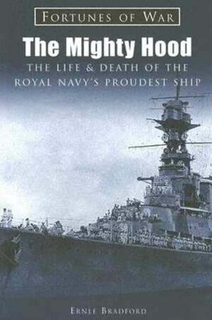 The Mighty Hood: The Life & Death of the Royal Navy's Proudest Ship by Ernle Bradford