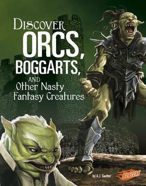 Discover Orcs, Boggarts, and Other Nasty Fantasy Creatures by Aaron Sautter