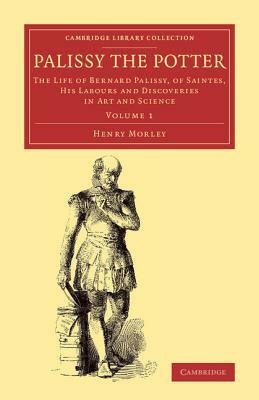 Palissy the Potter - Volume 1 by Henry Morley