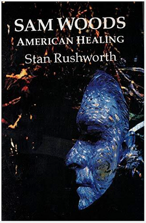 Sam Woods American Healing by Stan Rushworth