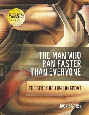 The Man Who Ran Faster Than Everyone: The Story of Tom Longboat by Jack Batten