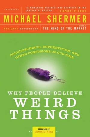 Why People Believe Weird Things: Pseudoscience, Superstition, and Other Confusions of Our Time by Michael Shermer, Stephen Jay Gould