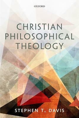 Christian Philosophical Theology by Stephen T. Davis
