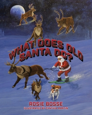 What Does Old Santa Do? by Rosie Bosse