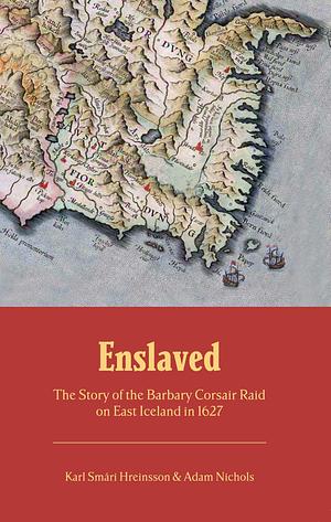 Enslaved: The Story of the Barbary Corsair Raid on East Iceland in 1627 by Adam Nichols, Karl Smári Hreinsson
