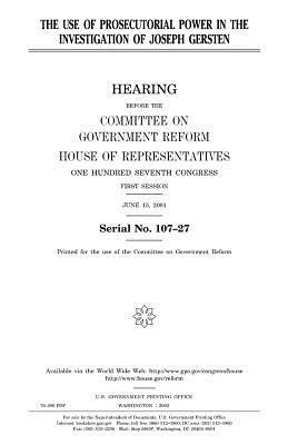 The use of prosecutorial power in the investigation of Joseph Gersten by United States Congress, Committee on Government Reform, United States House of Representatives