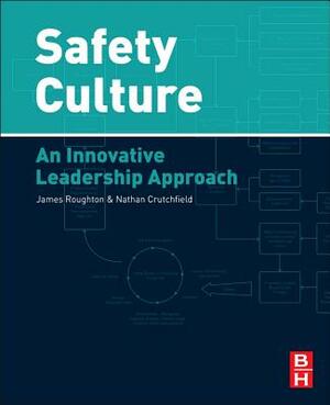 Safety Culture: An Innovative Leadership Approach by James Roughton, Nathan Crutchfield