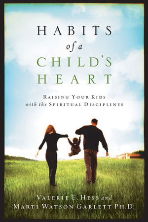 Habits of a Child's Heart: Raising Your Kids with the Spiritual Disciplines by Valerie E. Hess, Marti Garlett Watson, Arlyn Lawrence, Cheryl Sacks