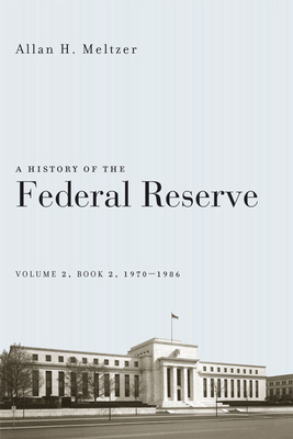 A History of the Federal Reserve, Volume 2, Book 2, 1970-1986 by Allan H. Meltzer