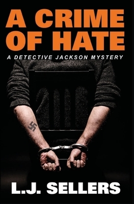 A Crime of Hate: (A Detective Jackson Mystery) by L.J. Sellers