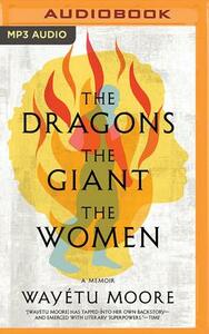 The Dragons, the Giant, the Women: A Memoir by Wayétu Moore