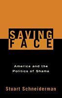 Saving Face: America and the Politics of Shame by Stuart Schneiderman
