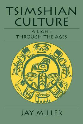 Tsimshian Culture: A Light Through the Ages by Jay Miller