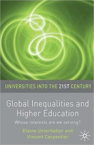 Global Inequalities and Higher Education: Whose interests are we serving? by Elaine Unterhalter, Vincent Carpentier