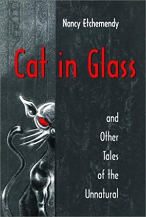 Cat in Glass and Other Tales of the Unnatural by Nancy Etchemendy
