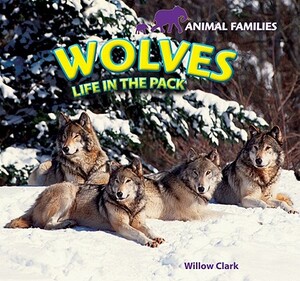 Wolves: Life in the Pack by Willow Clark