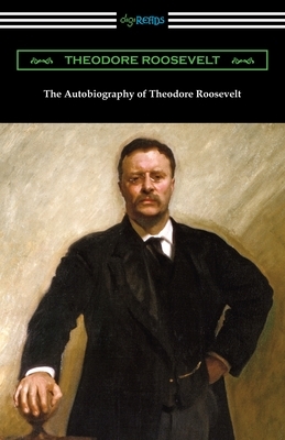 The Autobiography of Theodore Roosevelt by Theodore Roosevelt