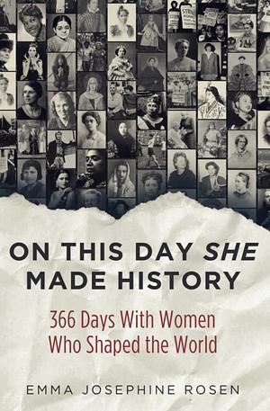 On This Day She Made History: 366 Days with Women who Shaped the World by Emma Josephine Rosen