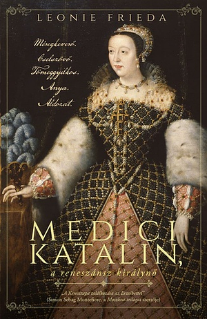Medici ​Katalin, a reneszánsz királynő by Leonie Frieda