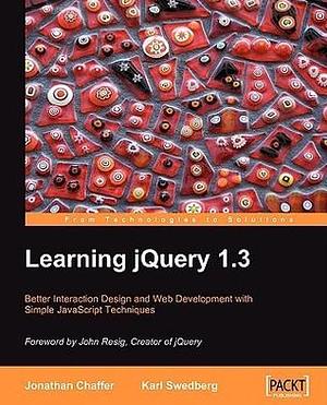 Learning Jquery 1.3: Better Interaction Design and Web Developlent With Simple Javascript Techniques by Jonathan Chaffer, Jonathan Chaffer, Jonathan Chaffer, Karl Swedberg