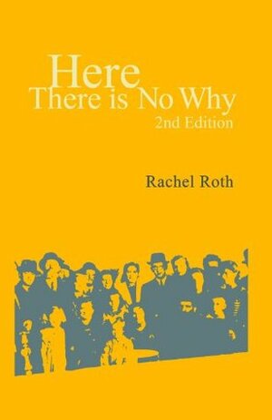 Here There Is No Why by Rachel Roth