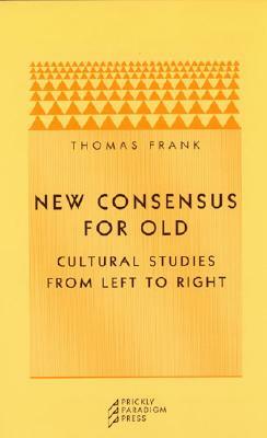 New Consensus for Old: Cultural Studies from Left to Right by Thomas Frank