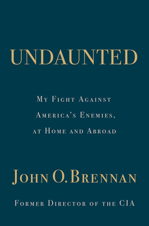 Undaunted: My Fight Against America's Enemies, at Home and Abroad by John O. Brennan