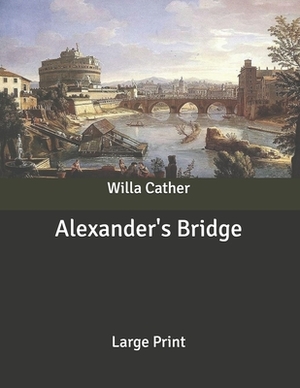 Alexander's Bridge: Large Print by Willa Cather