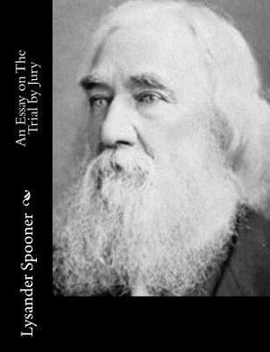 An Essay on The Trial by Jury by Lysander Spooner