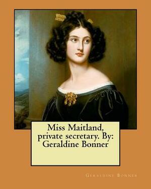 Miss Maitland, private secretary. By: Geraldine Bonner by Geraldine Bonner