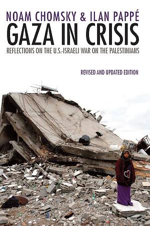 Gaza in Crisis: Reflections on Israel's War Against the Palestinians by Noam Chomsky