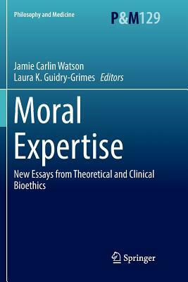 Moral Expertise: New Essays from Theoretical and Clinical Bioethics by 